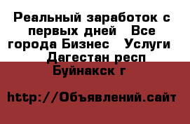 Реальный заработок с первых дней - Все города Бизнес » Услуги   . Дагестан респ.,Буйнакск г.